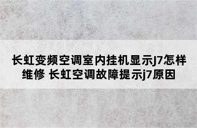 长虹变频空调室内挂机显示J7怎样维修 长虹空调故障提示j7原因